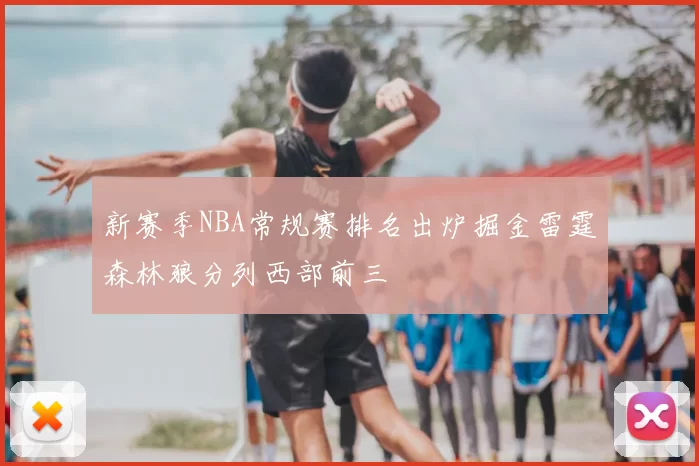 新赛季NBA常规赛排名出炉掘金雷霆森林狼分列西部前三