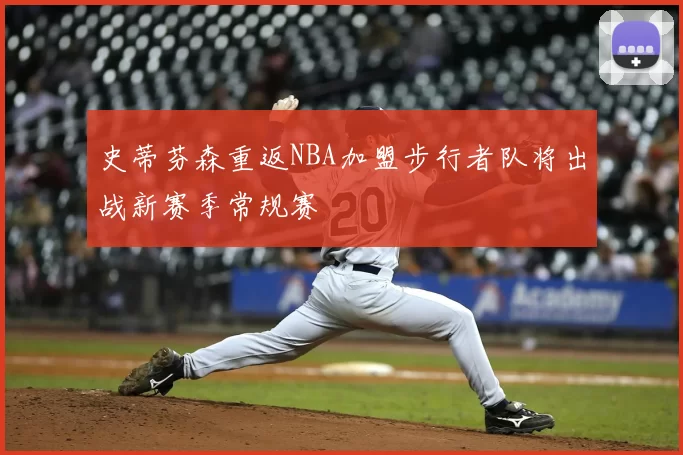 史蒂芬森重返NBA加盟步行者队将出战新赛季常规赛