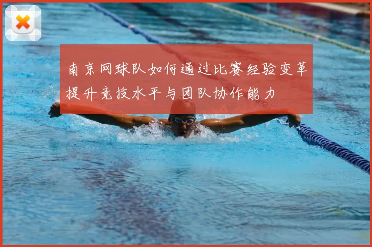 南京网球队如何通过比赛经验变革提升竞技水平与团队协作能力