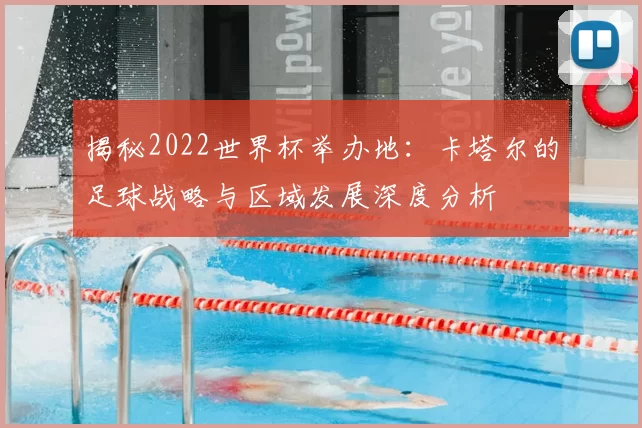 揭秘2022世界杯举办地：卡塔尔的足球战略与区域发展深度分析