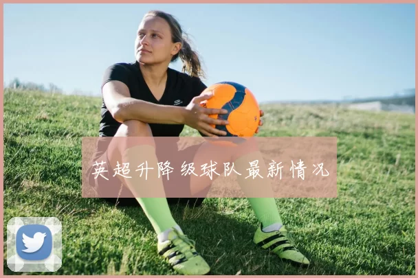 英超升降级球队最新情况