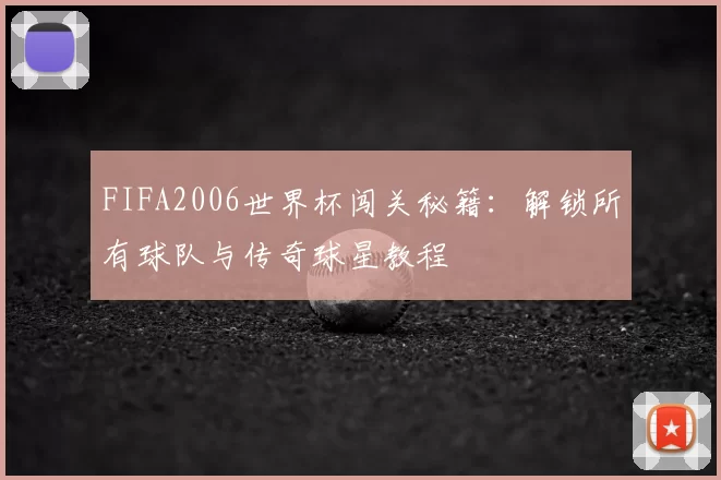 FIFA2006世界杯闯关秘籍：解锁所有球队与传奇球星教程
