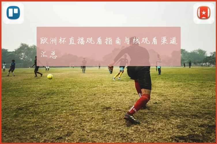 欧洲杯直播观看指南与线观看渠道汇总