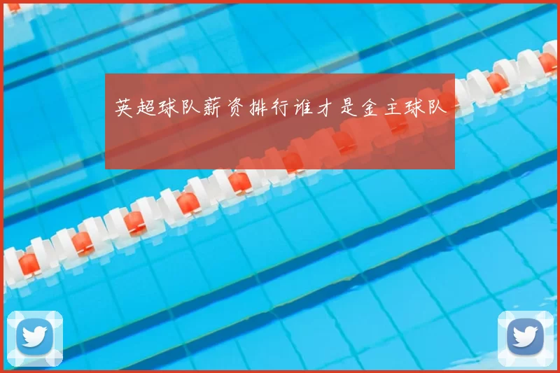 英超球队薪资排行谁才是金主球队