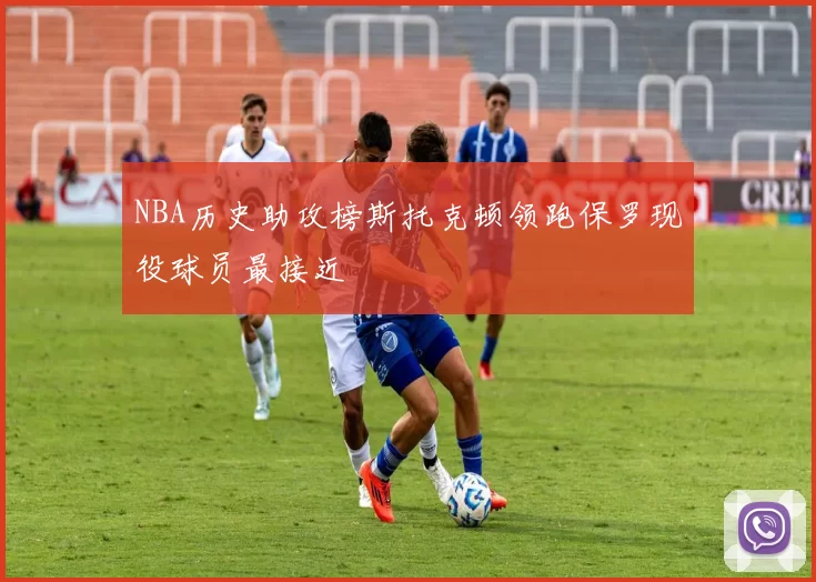 NBA历史助攻榜斯托克顿领跑保罗现役球员最接近