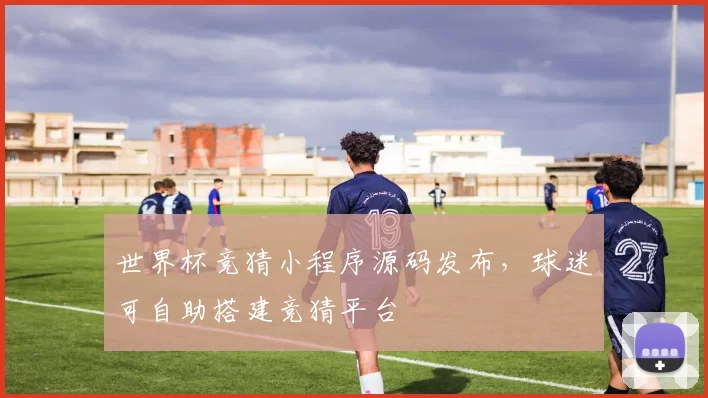 世界杯竞猜小程序源码发布，球迷可自助搭建竞猜平台