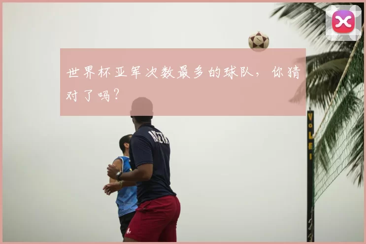 世界杯亚军次数最多的球队，你猜对了吗？