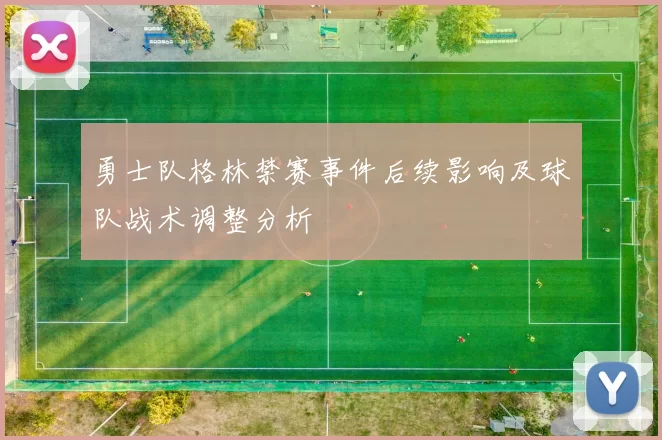 勇士队格林禁赛事件后续影响及球队战术调整分析