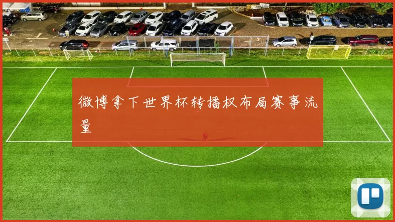 微博拿下世界杯转播权布局赛事流量
