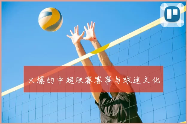 火爆的中超联赛赛事与球迷文化