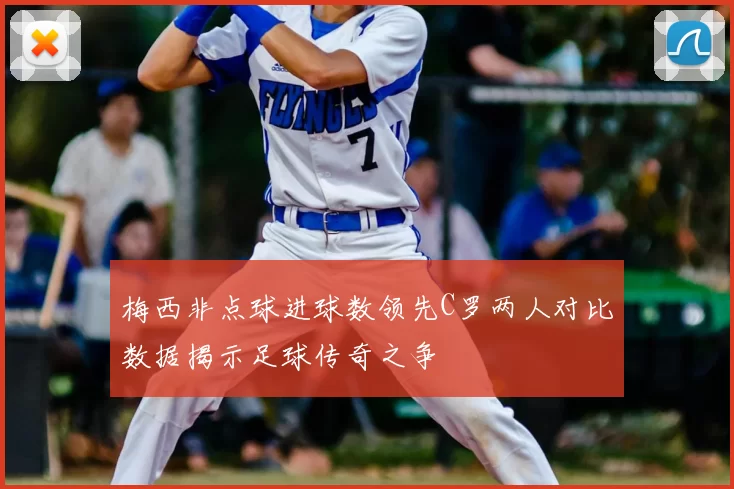 梅西非点球进球数领先C罗两人对比数据揭示足球传奇之争