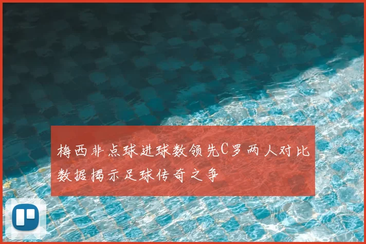 梅西非点球进球数领先C罗两人对比数据揭示足球传奇之争