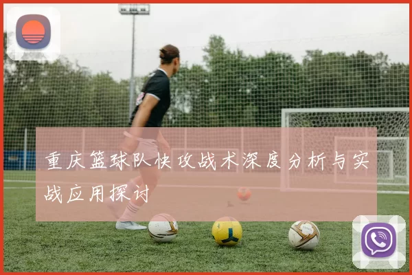重庆篮球队快攻战术深度分析与实战应用探讨