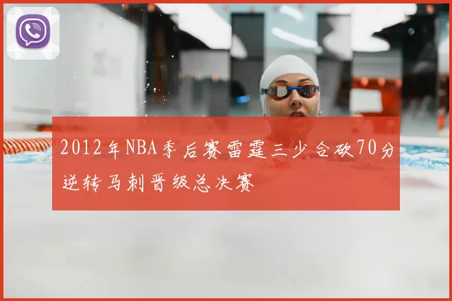 2012年NBA季后赛雷霆三少合砍70分逆转马刺晋级总决赛