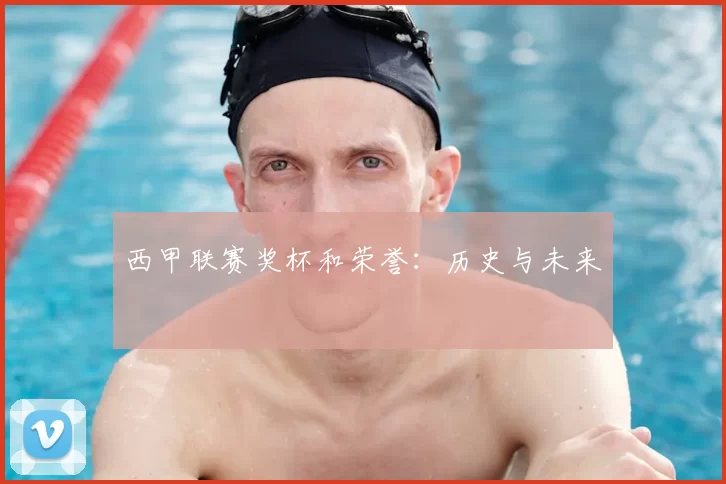 西甲联赛奖杯和荣誉：历史与未来