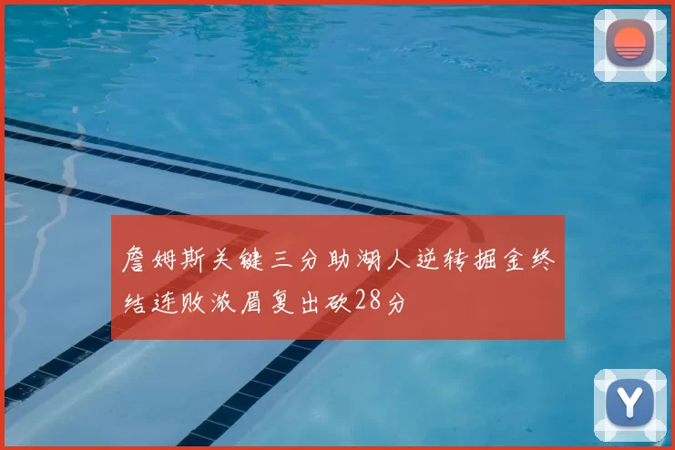 詹姆斯关键三分助湖人逆转掘金终结连败浓眉复出砍28分