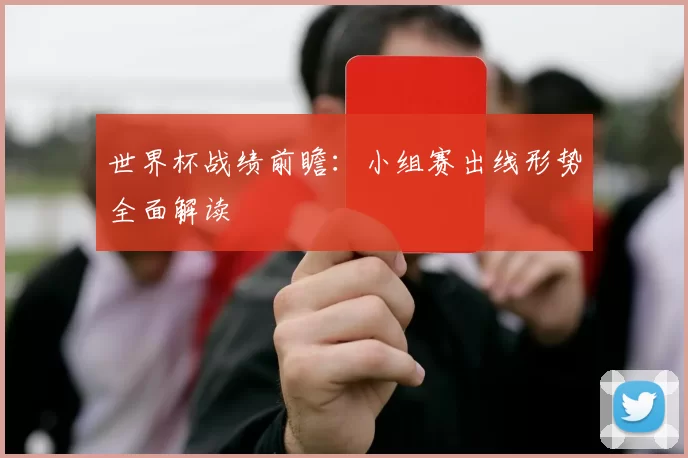 世界杯战绩前瞻：小组赛出线形势全面解读