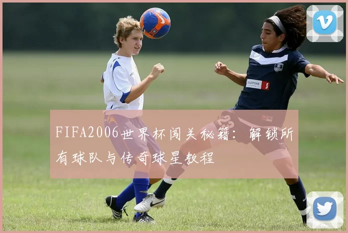 FIFA2006世界杯闯关秘籍：解锁所有球队与传奇球星教程