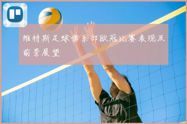 维特斯足球俱乐部欧冠比赛表现及前景展望