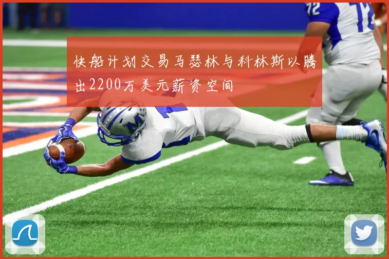 快船计划交易马瑟林与科林斯以腾出2200万美元薪资空间