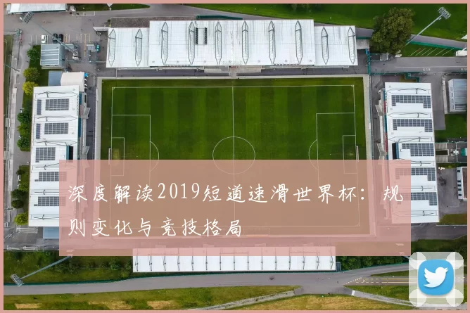 深度解读2019短道速滑世界杯：规则变化与竞技格局