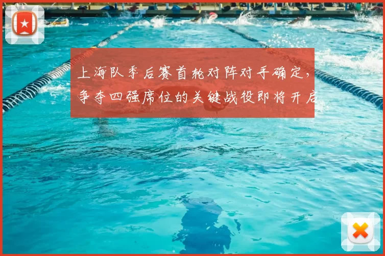 上海队季后赛首轮对阵对手确定，争夺四强席位的关键战役即将开启