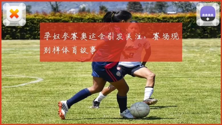 孕妇参赛奥运会引发关注，赛场现别样体育故事